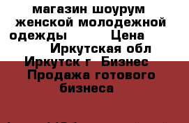 магазин(шоурум) женской молодежной одежды 42-48 › Цена ­ 400 000 - Иркутская обл., Иркутск г. Бизнес » Продажа готового бизнеса   